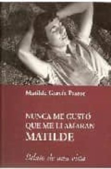 nunca me gusto que me llamaran matilde-matilde garcia pastor-9788489978973