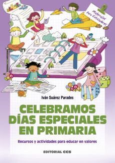 celebramos dias especiales en primaria: recursos y actividades para educar en valores-ivan suarez parades-9788490234273