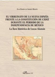 virreinato de la nueva españa frente a la constitucion de cadiz durante el periodo de la independencia de mexico: la llave       historica de lucas alaman-juan ramon de andres-9788491486473