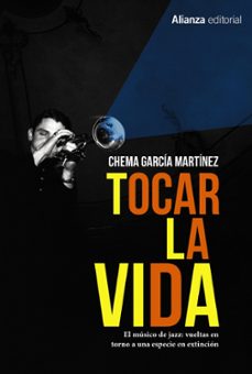 tocar la vida: el musica de jazz: vueltas en torno a una especie en extincion-chema garcia martinez-9788491816973