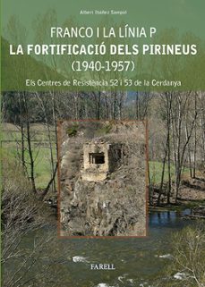 franco i la linia p. la fortificacio dels pirineus (1940-1957)-albert ibañez sampol-9788492811373