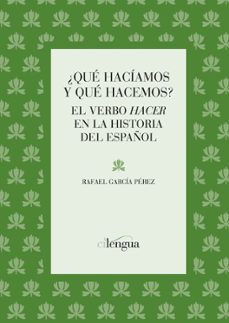 ¿que haciamos y que hacemos?: el verbo hacer en la historia del e spañol-rafael garcia perez-9788493534073