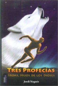 tres profecias: iroas, hijos de los dioses-jordi nogues-9788493826673