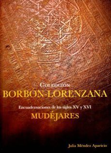 encuadernaciones mudejares de los siglos xv y xvi: coleccion borbon-lorenzana-julia mendez aparicio-9788494266973