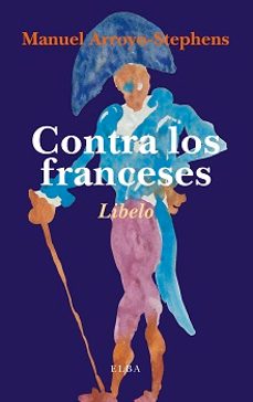contra los franceses o de la nefasta influencia que la cultura francesa ha ejercido en los paises que le son vecinos, y         especialmente en españa-9788494366673