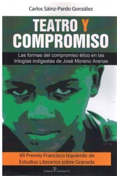 teatro y compromiso.las formas del compromiso etico en las trilogias indigestas de jose moreno arenas-carlos sainz pardo gonzalez-9788494881473