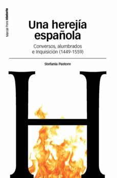 una herejia española: conversos, alumbrados e inquisicion (1449-1 559)-stefania pastore-9788496467873