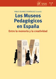 los museos pedagogicos en españa: entre la memoria y la creatividad-pablo alvarez dominguez-9788497049573