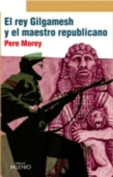 el rey gilgamesh y el maestro republicano-pere morey-9788497436373