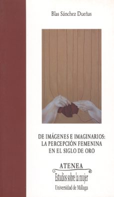 de imagenes e imaginarios: la percepcion femenina en el siglo de oro-9788497472173