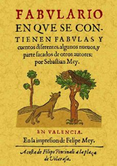 fabulario en que se contienen fabulas y cuentos diferentes, algun os nueuos, y parte sacados de otros autores: por sebastian mey (ed. facsimil)-9788497611473