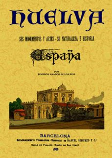 huelva. españa: sus monumentos y artes; su naturaleza e historia (facsimil)-9788497614573