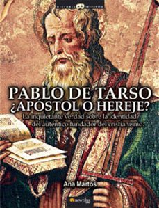 pablo de tarso, ¿apostol o hereje?: la perturbadora verdad sobre el origen de la religion mas influyente en la historia de occidente-ana martos rubio-9788497633673