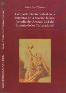 comportamiento desleal en la dinamica de la relacion laboral (est udio del articulo 21.1 del estatuto de los trabajadores)-beatriz agra viforcos-9788497730273
