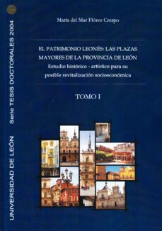 el patrimonio leones: las plazas mayores de la provincia de leon: estudio historico-artistico para su posible revitalizacion socioeconomica-maria del mar florez crespo-9788497734073