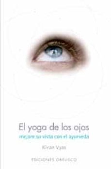 el yoga de los ojos: mejore su vista con el ayurveda-9788497770873