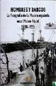 hombres y barcos: la fotografia de la marina española en el museo naval 1850-1935-9788497813273