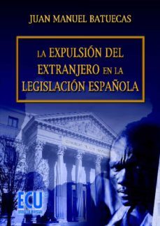 la expulsion del extranjero en la legislacion española (ebook)-juan manuel batuecas-9788499481173