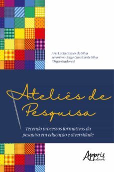 atelies de pesquisa: tecendo processos formativos da pesquisa em educaço e diversidade (ebook)-ana lucia gomes da silva-jeronimo jorge cavalcante silva-9788547339173