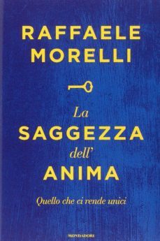 la saggezza dell anima: quello che ci rende unici-raffaele morelli-9788804646273