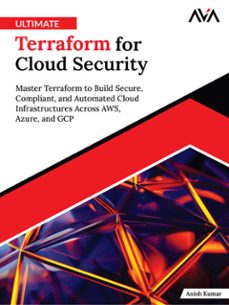 ultimate terraform for cloud security: master terraform to build secure, compliant, and automated cloud infrastructures across aws, azure, and gcp (ebook)-anish kumar-9789349888173