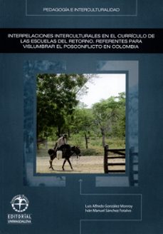 interpelaciones interculturales en el curriculo de las escuelas del retorno: referentes para vislumbrar el posconflicto en colombia (ebook)-luis alfredo gonzalez monroy-ivan manuel sanchez fontalvo-9789587460773