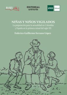 niñas y niños vigilados: la preparacion para la sexualidad en colombia y españa en la primera mitad del siglo xx (ebook)-federico guillermo serrano lopez-9789587893373