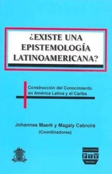 ¿existe una epistemologia latinoamericana?; construccion del cono cimiento en america latina y el caribe-johannes maerk-magaly cabrolie-9789688567173