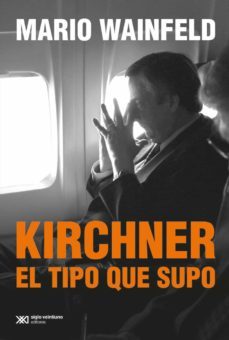 kirchner, el tipo que supo (ebook)-mario wainfeld-9789876297073