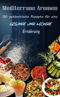 mediterrane aromen: 50 authentische rezepte für eine gesunde und leckere ernährung-atelier gourmand-9798224764273