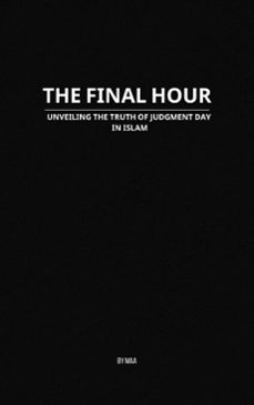 the final hour: unveiling the truth of judgment day in islam (ebook)-9798231255573