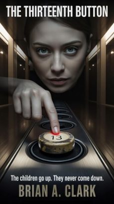 the thirteenth button: the children go up. they never come down. (ebook)-brian a. clark-9798232032173