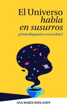 el universo habla en susurros: ¿estas dispuesto a escuchar? (ebook)-ana maria wielandt-9798232644673