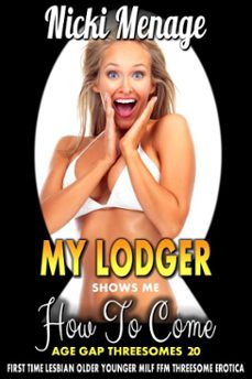 my lodger shows me how to come: age gap threesomes 20 (first time lesbian older younger milf ffm threesome erotica) (ebook)-nicki menage-9798232840273