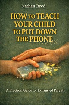 how to teach your child to put down the phone (ebook)-nathan reed-9798233055973