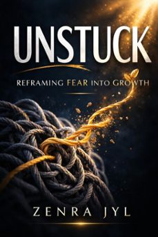 unstuck: reframing fear into growth-zenra jyl-9798233445873
