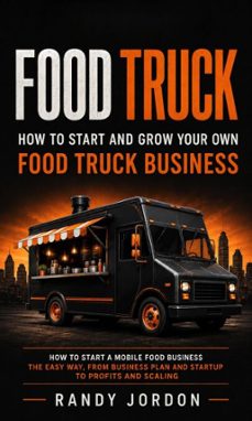 food truck: how to start and grow your own food truck business (how to start a mobile food business the easy way, from business plan and startup to profits and scaling) (ebook)-randy jordon-9798902168973