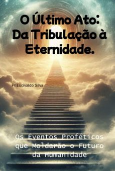 o ultimo ato: da tribulaço a eternidade. (ebook)-pr lucivaldo silva-3410007664483