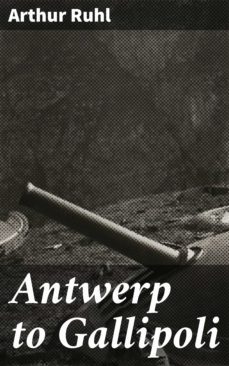 antwerp to gallipoli (ebook)-arthur ruhl-4057664587183