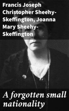 a forgotten small nationality (ebook)-francis joseph christopher sheehy skeffington-joanna mary sheehy skeffington-4064066072483