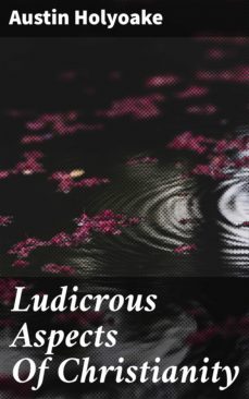 ludicrous aspects of christianity (ebook)-austin holyoake-4064066100483