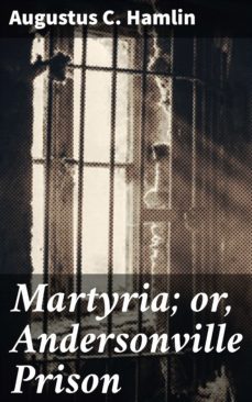 martyria; or, andersonville prison (ebook)-augustus c. hamlin-4064066172183