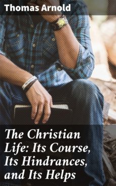 the christian life: its course, its hindrances, and its helps (ebook)-thomas arnold-4064066228583