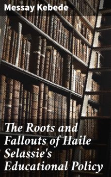 the roots and fallouts of haile selassie's educational policy (ebook)-messay kebede-4064066313883