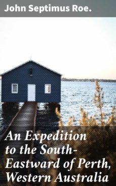 an expedition to the south-eastward of perth, western australia (ebook)-john septimus roe.-4066338095183