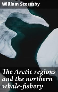 the arctic regions and the northern whale-fishery (ebook)-4066339528383