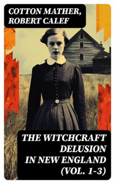 the witchcraft delusion in new england (vol. 1-3) (ebook)-cotton mather-robert calef-8596547723783