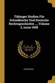 tubinger studien fur schwabische und deutsche rechtsgeschichte ..., volume 2, issue 1908-9780270776683