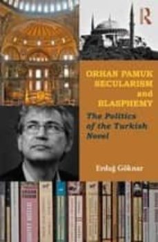 orhan pamuk, secularism, and blasphemy: the politics of the turki sh novel-erdag goknar-9780415505383
