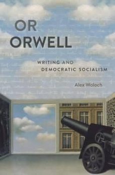 or orwell: writing and democratic socialism-alex woloch-9780674282483